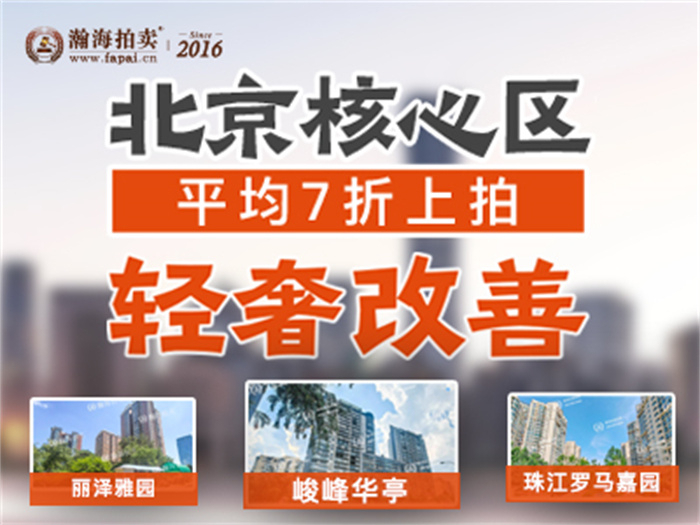 北京核心区轻奢改善，丽泽雅园、珠江罗马嘉园、峻峰华亭平均7折上拍~